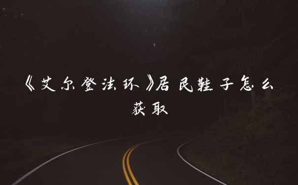 《艾尔登法环》居民鞋子怎么获取