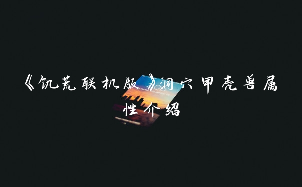 《饥荒联机版》洞穴甲壳兽属性介绍