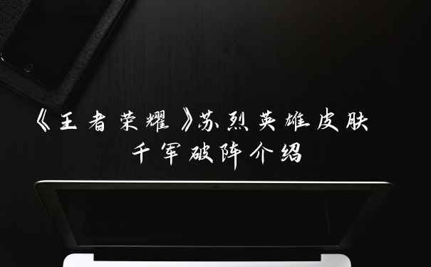《王者荣耀》苏烈英雄皮肤 千军破阵介绍