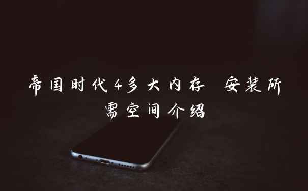 帝国时代4多大内存 安装所需空间介绍