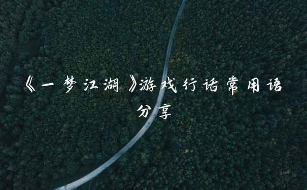 《一梦江湖》游戏行话常用语分享