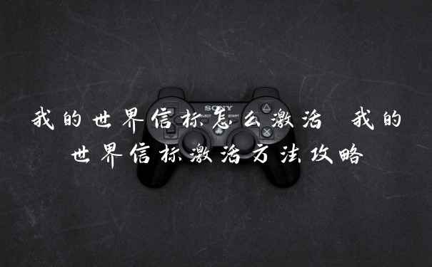 我的世界信标怎么激活 我的世界信标激活方法攻略
