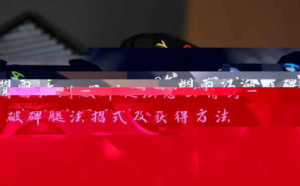 烟雨江湖破碑腿法怎么得到-破碑腿法招式及获得方法