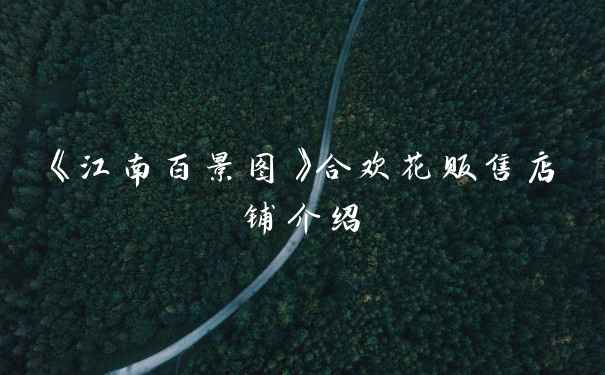 《江南百景图》合欢花贩售店铺介绍