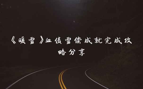《暖雪》血债雪偿成就完成攻略分享