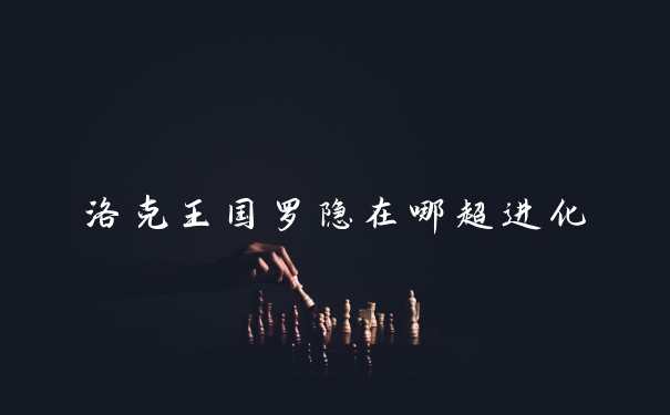 洛克王国罗隐在哪超进化