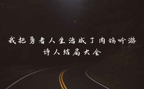我把勇者人生活成了肉鸽吟游诗人结局大全