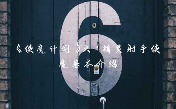 《使魔计划》火·精灵射手使魔基本介绍