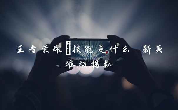 王者荣耀暃技能是什么 新英雄初揭秘