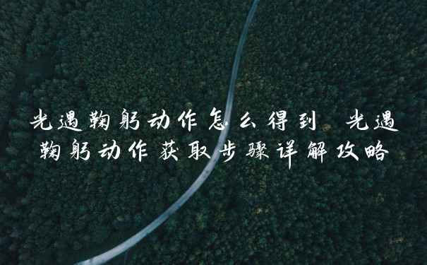 光遇鞠躬动作怎么得到 光遇鞠躬动作获取步骤详解攻略