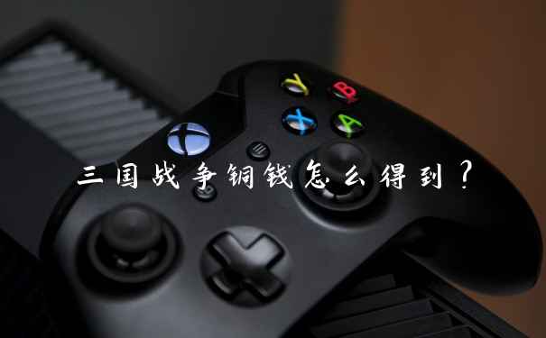 三国战争铜钱怎么得到？