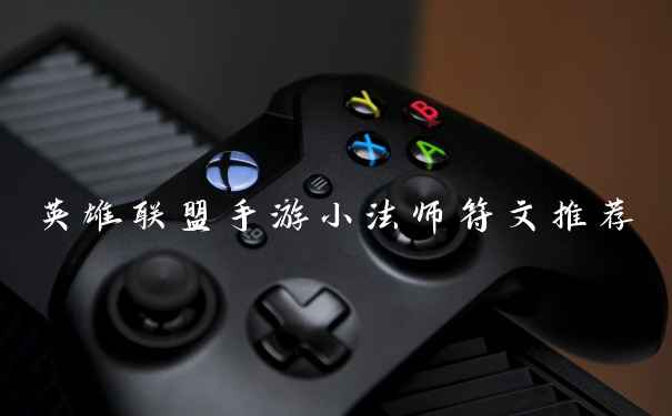 英雄联盟手游小法师符文推荐