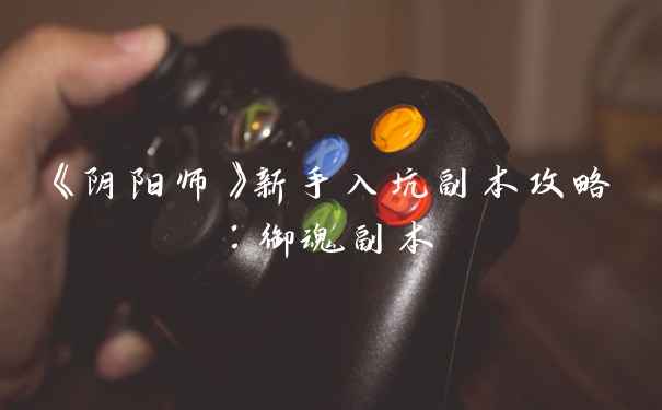 《阴阳师》新手入坑副本攻略：御魂副本