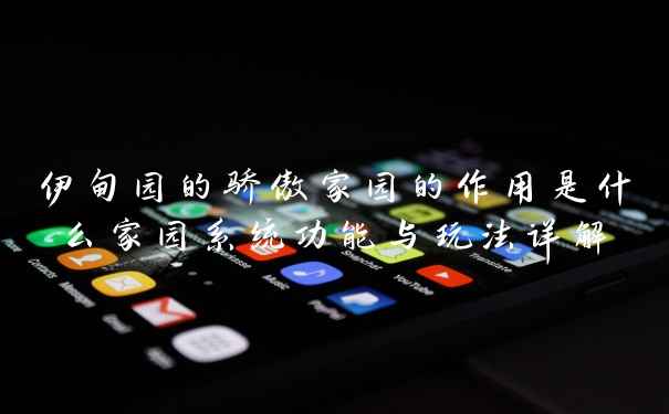 伊甸园的骄傲家园的作用是什么家园系统功能与玩法详解