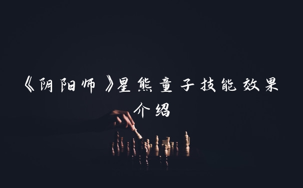 《阴阳师》星熊童子技能效果介绍
