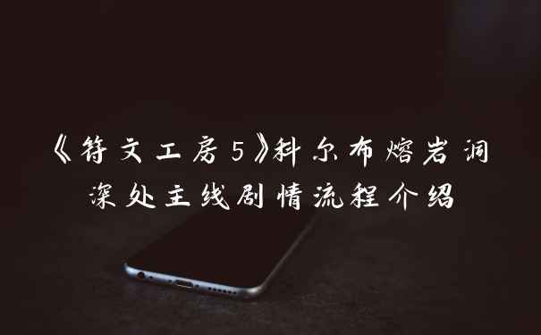 《符文工房5》科尔布熔岩洞深处主线剧情流程介绍