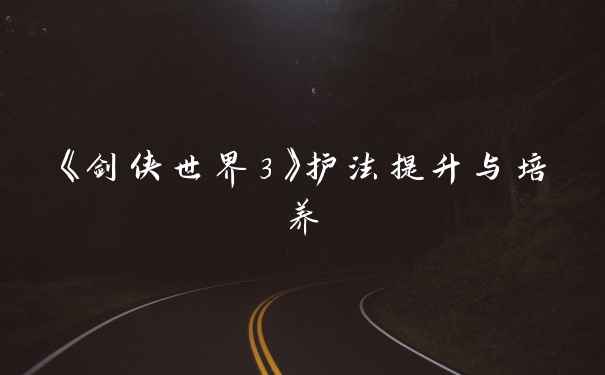 《剑侠世界3》护法提升与培养