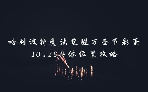 哈利波特魔法觉醒万圣节彩蛋10.28具体位置攻略