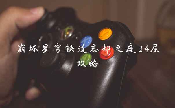 崩坏星穹铁道忘却之庭14层攻略