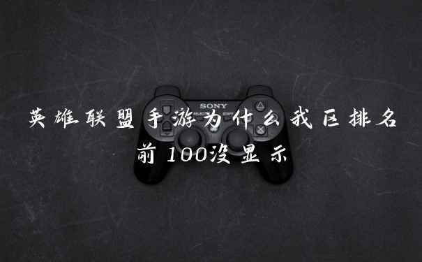 英雄联盟手游为什么我区排名前100没显示
