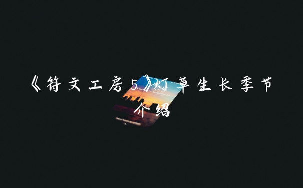 《符文工房5》灯草生长季节介绍