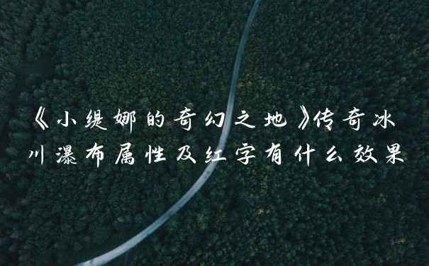 《小缇娜的奇幻之地》传奇冰川瀑布属性及红字有什么效果