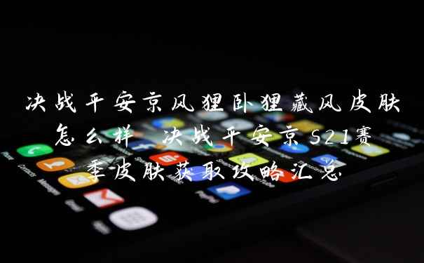 决战平安京风狸卧狸藏风皮肤怎么样 决战平安京s21赛季皮肤获取攻略汇总