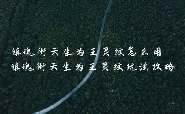 镇魂街天生为王灵纹怎么用 镇魂街天生为王灵纹玩法攻略