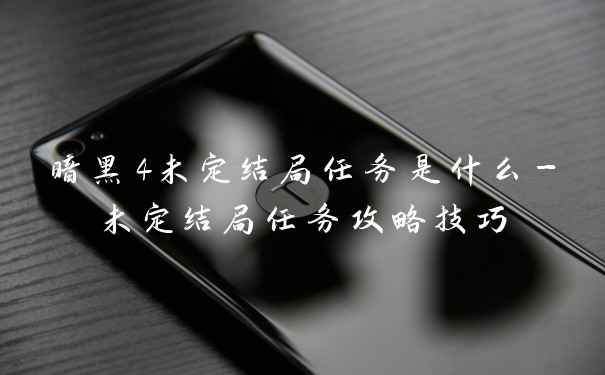 暗黑4未定结局任务是什么-未定结局任务攻略技巧
