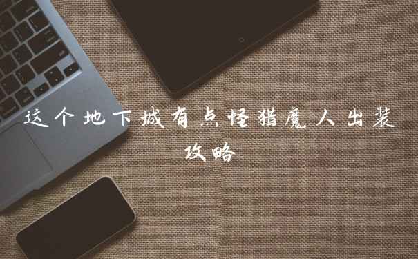 这个地下城有点怪猎魔人出装攻略