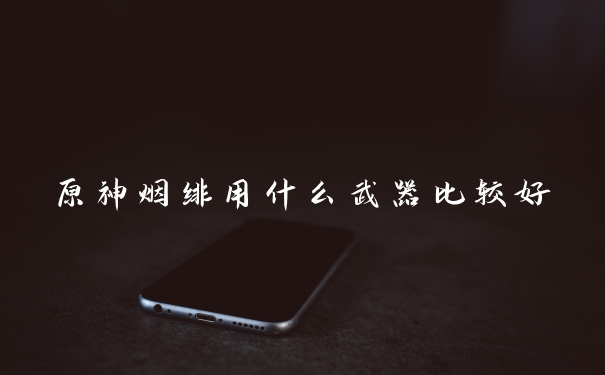 原神烟绯用什么武器比较好