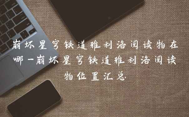 崩坏星穹铁道雅利洛阅读物在哪-崩坏星穹铁道雅利洛阅读物位置汇总