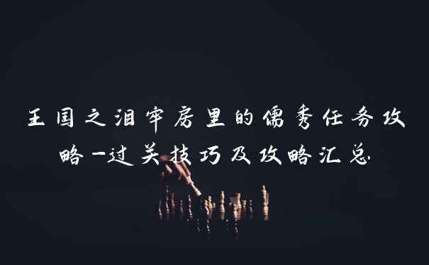 王国之泪牢房里的儒秀任务攻略-过关技巧及攻略汇总