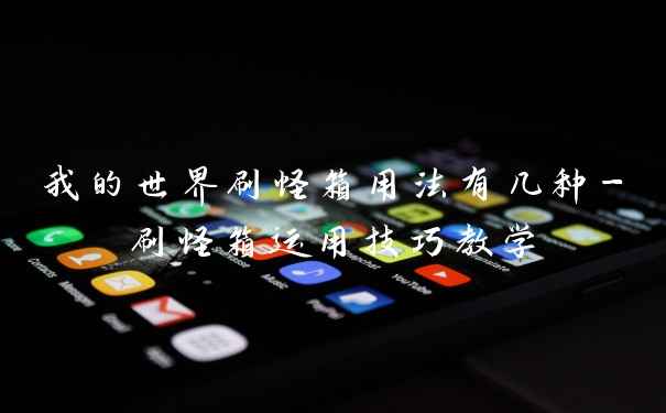 我的世界刷怪箱用法有几种-刷怪箱运用技巧教学