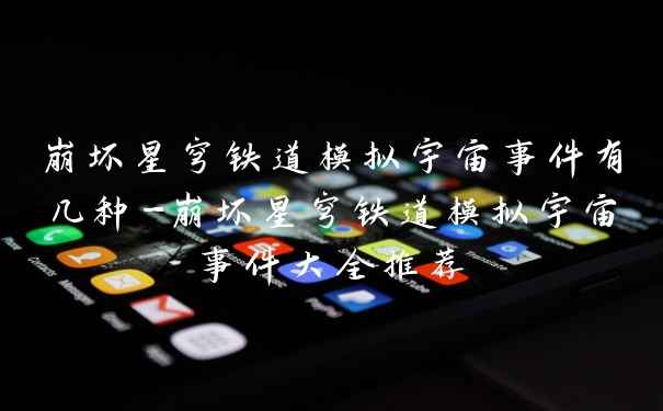 崩坏星穹铁道模拟宇宙事件有几种-崩坏星穹铁道模拟宇宙事件大全推荐