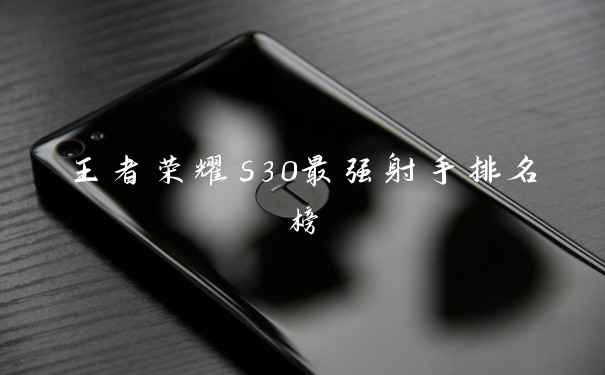 王者荣耀s30最强射手排名榜