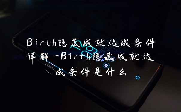 Birth隐藏成就达成条件详解-Birth隐藏成就达成条件是什么