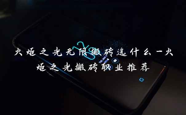 火炬之光无限搬砖选什么-火炬之光搬砖职业推荐