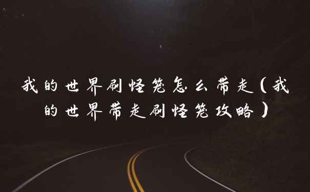 我的世界刷怪笼怎么带走（我的世界带走刷怪笼攻略）