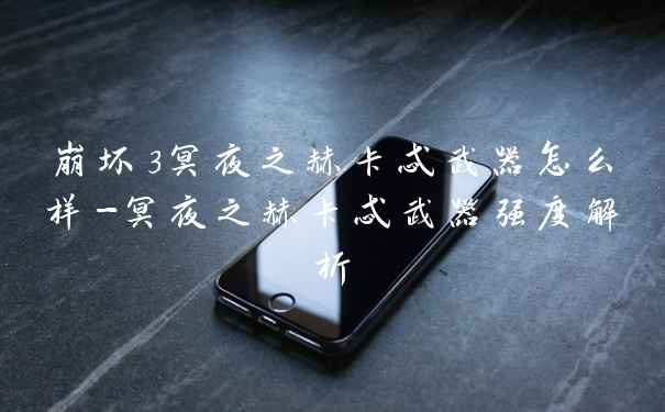 崩坏3冥夜之赫卡忒武器怎么样-冥夜之赫卡忒武器强度解析