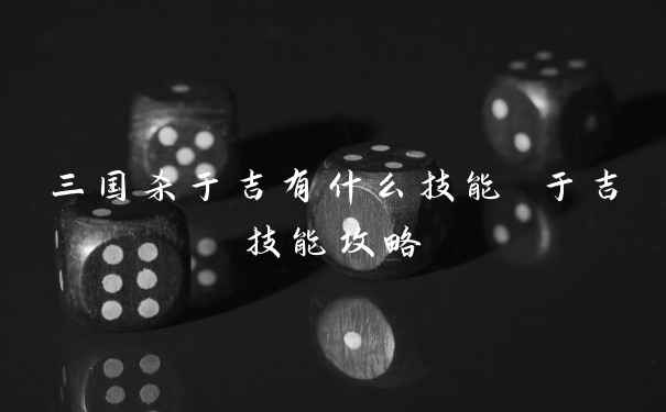 三国杀于吉有什么技能 于吉技能攻略