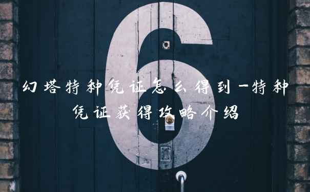 幻塔特种凭证怎么得到-特种凭证获得攻略介绍