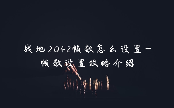 战地2042帧数怎么设置-帧数设置攻略介绍