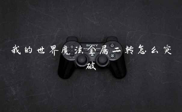 我的世界魔法金属二转怎么突破