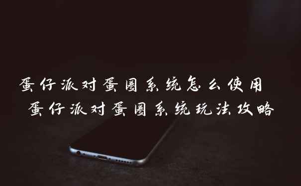 蛋仔派对蛋圈系统怎么使用 蛋仔派对蛋圈系统玩法攻略