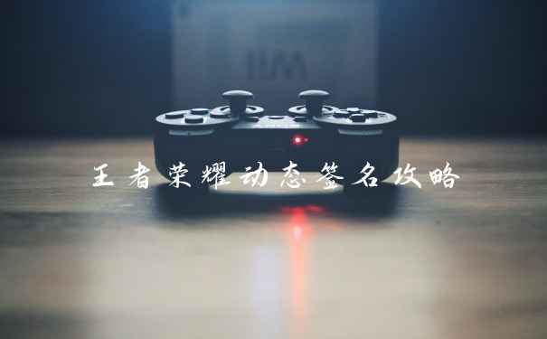 王者荣耀动态签名攻略