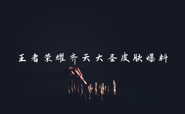 王者荣耀齐天大圣皮肤爆料