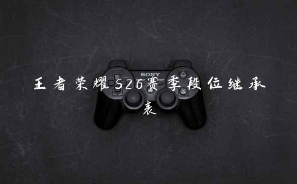王者荣耀s26赛季段位继承表