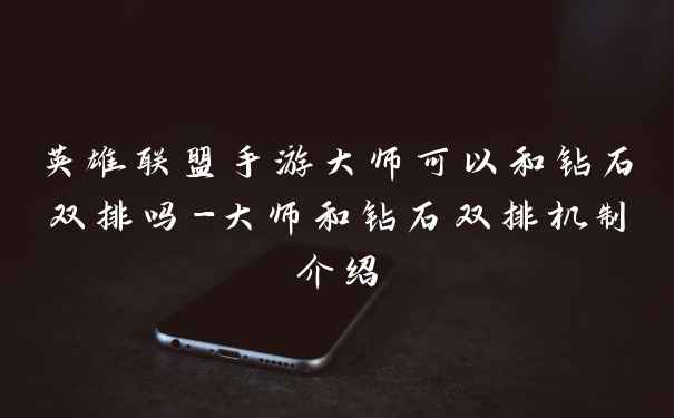 英雄联盟手游大师可以和钻石双排吗-大师和钻石双排机制介绍