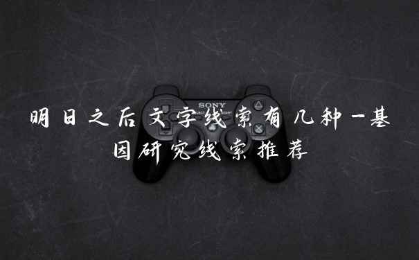 明日之后文字线索有几种-基因研究线索推荐